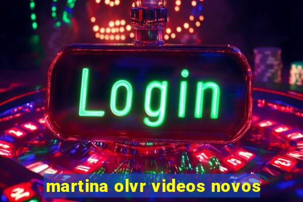 martina olvr videos novos